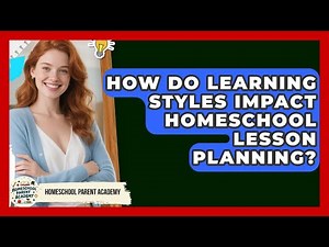 How Do Learning Styles Impact Homeschool Lesson Planning? - Homeschool Parent Academy