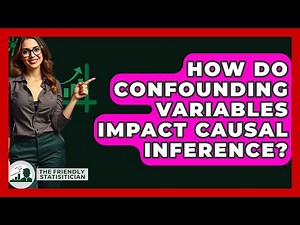 How Do Confounding Variables Impact Causal Inference? - The Friendly Statistician