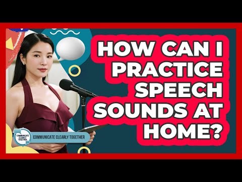 How Can I Practice Speech Sounds At Home? - Communicate Clearly Together