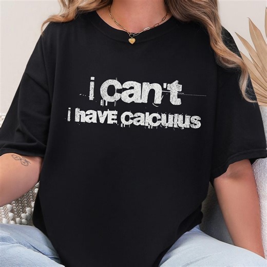 I Can't I Have Calculus, Funny Math Shirt, Engineering Major Gift, STEM Nerd, Academic Apparel, College Study Top, Derivative Pun Tshirt - Etsy