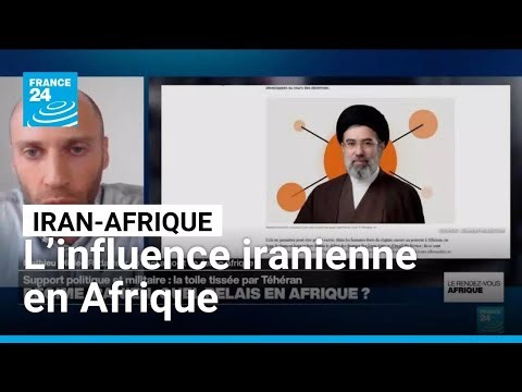 Iran‑Afrique : décryptage des réseaux d’influence iraniens sur le continent • FRANCE 24