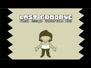 Last Goodbye - Final Escape (Undertale Mix)