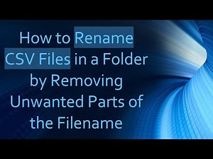 How to Rename CSV Files in a Folder by Removing Unwanted Parts of the Filename