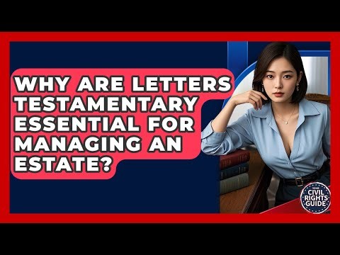 Why Are Letters Testamentary Essential For Managing An Estate? - Your Civil Rights Guide