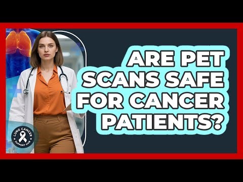 Are PET Scans Safe For Cancer Patients?