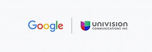 Univision Partners With Google to Transform Its Business and Become the Media Company of Tomorrow - TelevisaUnivision