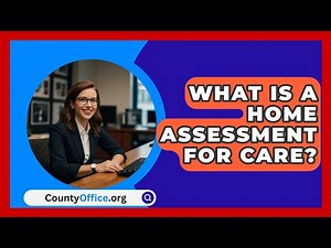 What Is A Home Assessment For Care? - CountyOffice.org