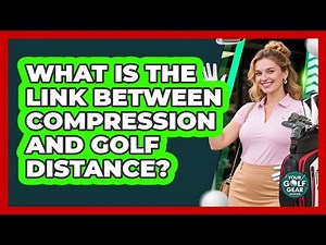 What Is The Link Between Compression And Golf Distance?