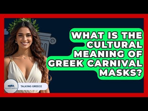 What Is The Cultural Meaning Of Greek Carnival Masks? - Talking Greece