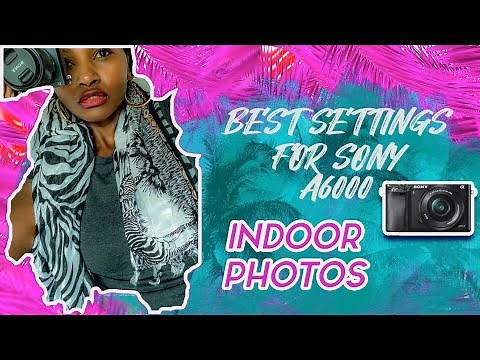 Sony A6000 Best Settings For Indoor Photos|Beginners
