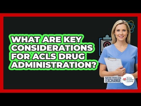 What Are Key Considerations For ACLS Drug Administration?