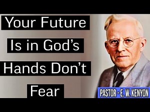 Your Future Is in God’s Hands Don’t Fear What’s Next Ew Kenyon Inspiration