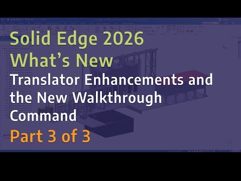 Solid Edge 2026 - What's New Part 3: Translator Enhancements and the New Walkthrough Command