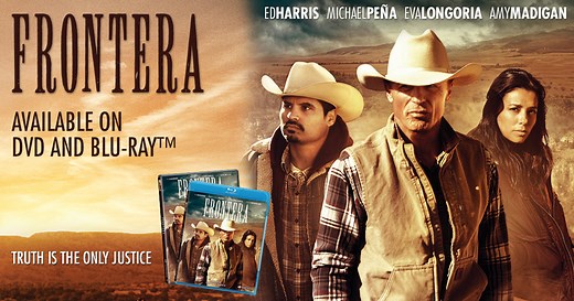 Frontera: Starring Ed Harris, Michael Pena, Eva Longoria, Amy Madigan and Aden Young - Available on DVD and Blu-ray™