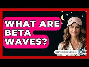 What Are Beta Waves? - Sleep Wellness Workshop