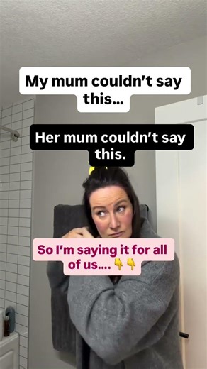 My mum couldn't say this