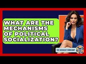 What Are The Mechanisms Of Political Socialization? - The Sociology Workshop