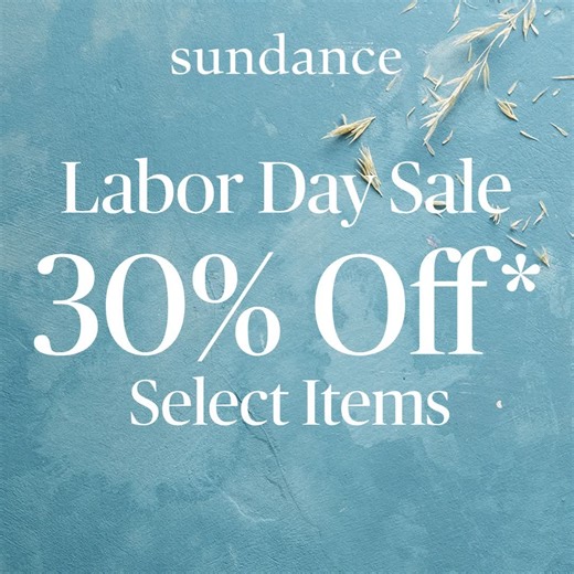 Now arriving...our Labor Day sale! Discover 30% off fall favorites 30% off outlet. Shop now! | Sundance Living