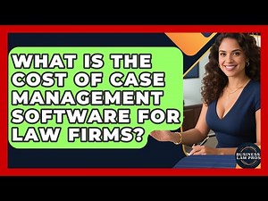 What Is the Cost of Case Management Software for Law Firms? | Business Law Pros News