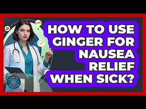 How To Use Ginger For Nausea Relief When Sick?