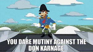You dare mutiny against The Don Karnage.