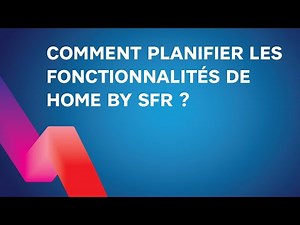Comment planifier les fonctionnalités de Home by SFR ?