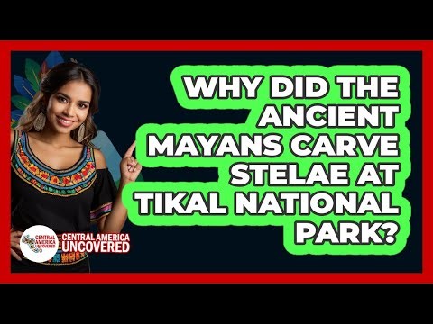Why Did The Ancient Mayans Carve Stelae At Tikal National Park? - Central America Uncovered