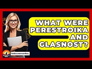 What Were Perestroika And Glasnost? - The Documentary Reel