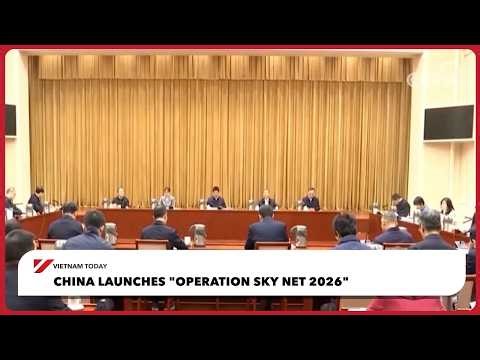 China launches "Operation Sky Net 2026"| Vietnam Today