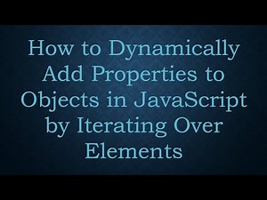 How to Dynamically Add Properties to Objects in JavaScript by Iterating Over Elements