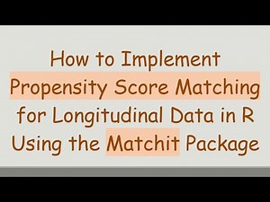 How to Implement Propensity Score Matching for Longitudinal Data in R Using the Matchit Package