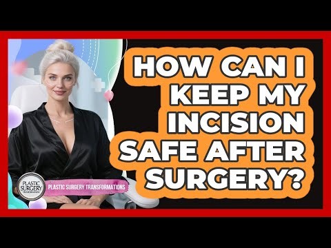 How Can I Keep My Incision Safe After Surgery?