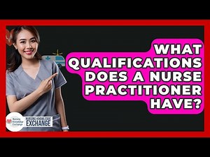 What Qualifications Does A Nurse Practitioner Have? - Nursing Knowledge Exchange