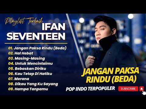 IFAN SEVENTEEN - JANGAN PAKSA RINDU (BEDA) - HAL HEBAT - MASING MASING || LAGU POP INDO TERPOPULER