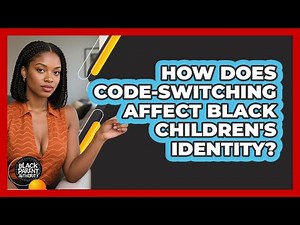 How Does Code-switching Affect Black Children's Identity? - Black Parent Authority