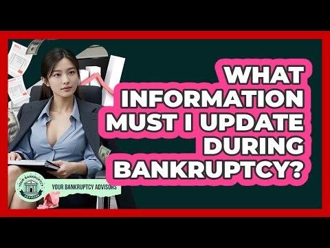 What Information Must I Update During Bankruptcy?