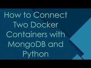 How to Connect Two Docker Containers with MongoDB and Python