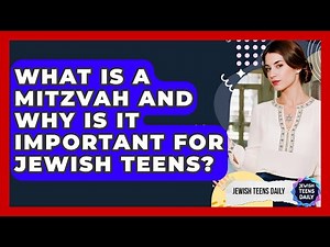 What Is A Mitzvah And Why Is It Important For Jewish Teens? - Jewish Teens Daily