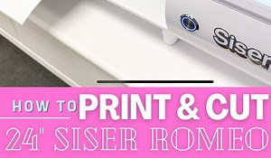 24" Siser Romeo Set Up for First Print and Cut