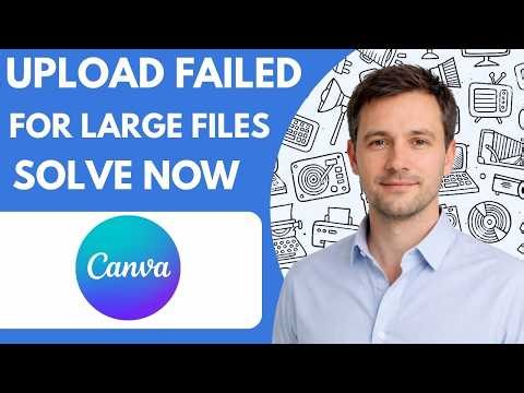 Canva Upload Failed for Large Files Solve Now