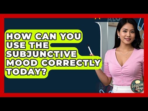 How Can You Use The Subjunctive Mood Correctly Today? - Lexicon Lounge