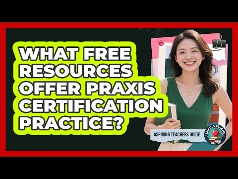 What Free Resources Offer Praxis Certification Practice?