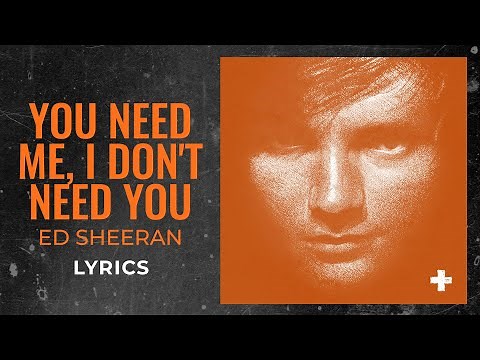Ed Sheeran - You Need Me, I Don’t Need You (LYRICS)