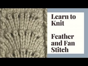 Learn to Knit Feather and Fan Stitch - Step by Step Tutorial