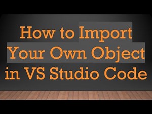 How to Import Your Own Object in VS Studio Code