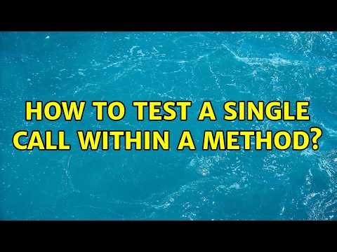 How to test a single call within a method? (2 Solutions!!)