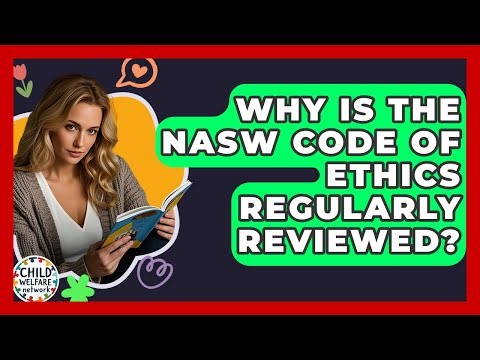 Why Is The NASW Code Of Ethics Regularly Reviewed? - Child Welfare Network