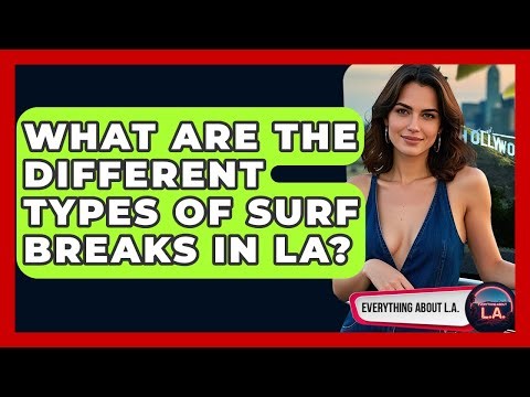 What Are The Different Types Of Surf Breaks In LA? - Everything About LA