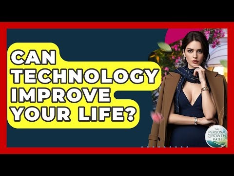 Can Technology Improve Your Life? - The Personal Growth Path