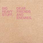 Big Heavy Stuff - Dear Friends And Enemies,